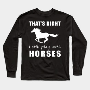 Ride On with Humor: That's Right, I Still Play with Horses Tee! Gallop into Laughter! Long Sleeve T-Shirt